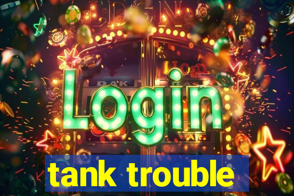 tank trouble